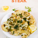 A picture of a dish with homemade cauliflower steaks with chimichurri sauce antd the words cauliflower steaks